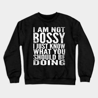 I Am Not Bossy I Just Know What You Should Be Doing Crewneck Sweatshirt